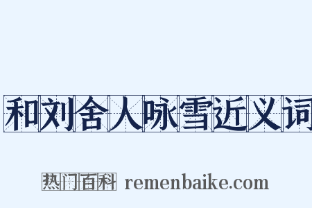 和刘舍人咏雪近义词是什么意思的图片